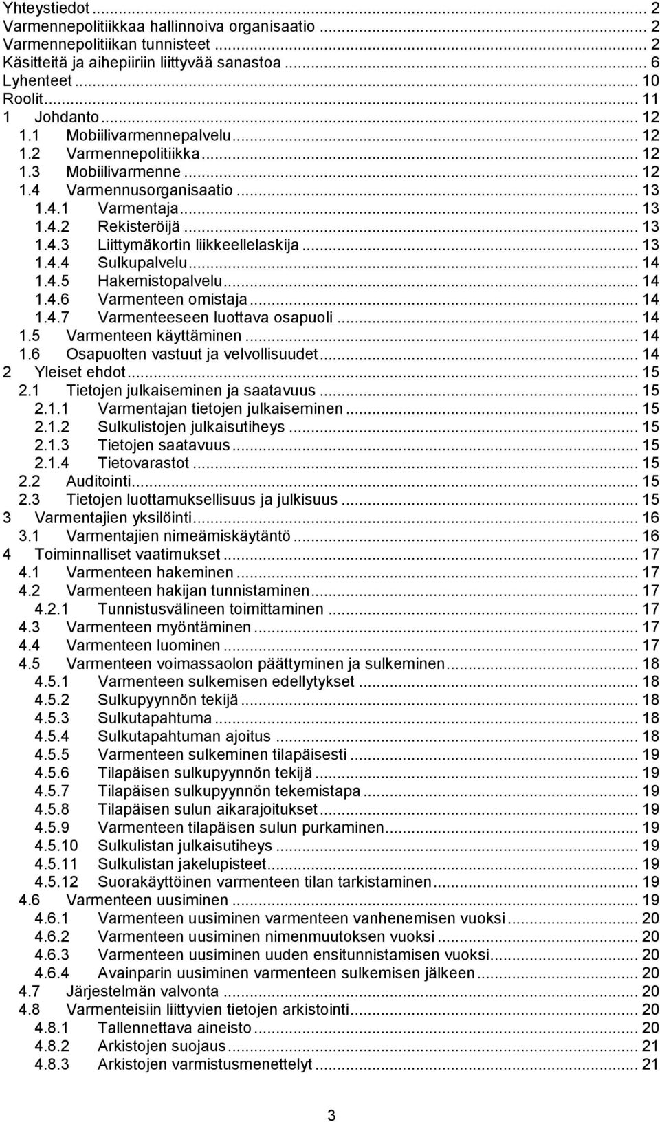 .. 13 1.4.4 Sulkupalvelu... 14 1.4.5 Hakemistopalvelu... 14 1.4.6 Varmenteen omistaja... 14 1.4.7 Varmenteeseen luottava osapuoli... 14 1.5 Varmenteen käyttäminen... 14 1.6 Osapuolten vastuut ja velvollisuudet.