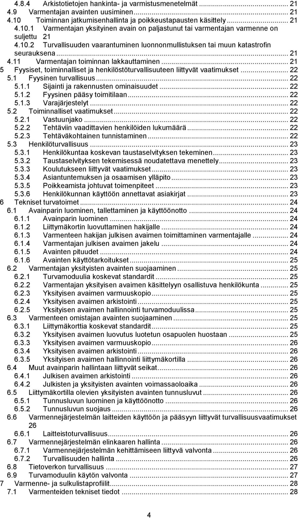 .. 21 5 Fyysiset, toiminnalliset ja henkilöstöturvallisuuteen liittyvät vaatimukset... 22 5.1 Fyysinen turvallisuus... 22 5.1.1 Sijainti ja rakennusten ominaisuudet... 22 5.1.2 Fyysinen pääsy toimitilaan.