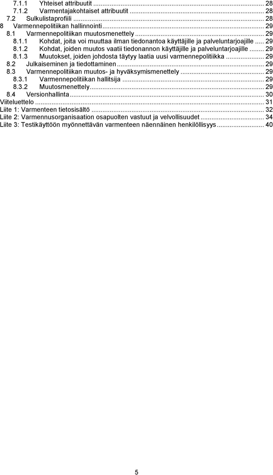 .. 29 8.3 Varmennepolitiikan muutos- ja hyväksymismenettely... 29 8.3.1 Varmennepolitiikan hallitsija... 29 8.3.2 Muutosmenettely... 29 8.4 Versionhallinta... 30 Viiteluettelo.