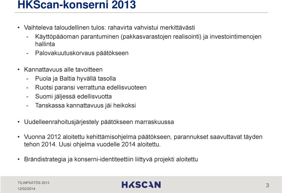 edellisvuoteen - Suomi jäljessä edellisvuotta - Tanskassa kannattavuus jäi heikoksi Uudelleenrahoitusjärjestely päätökseen marraskuussa Vuonna 2012 aloitettu