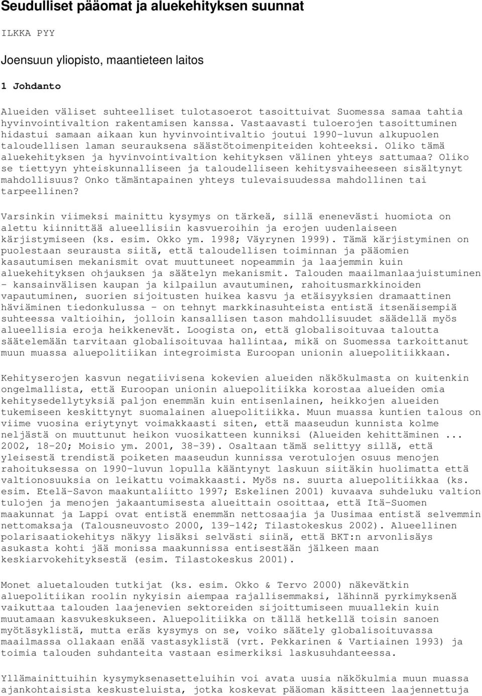 Vastaavasti tuloerojen tasoittuminen hidastui samaan aikaan kun hyvinvointivaltio joutui 1990-luvun alkupuolen taloudellisen laman seurauksena säästötoimenpiteiden kohteeksi.