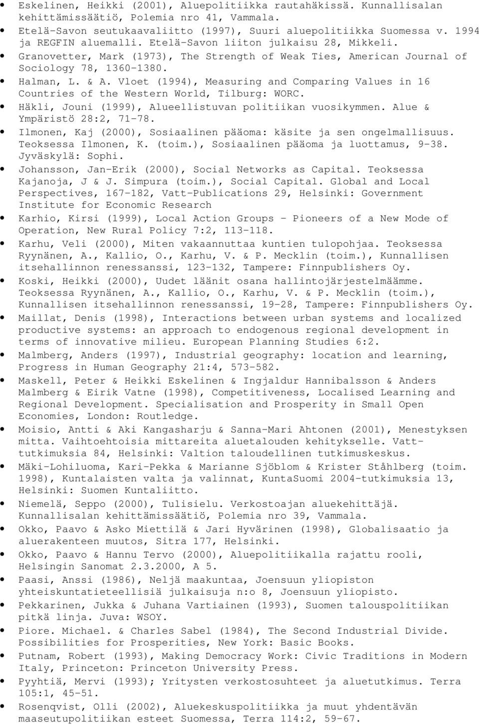 Vloet (1994), Measuring and Comparing Values in 16 Countries of the Western World, Tilburg: WORC. Häkli, Jouni (1999), Alueellistuvan politiikan vuosikymmen. Alue & Ympäristö 28:2, 71-78.