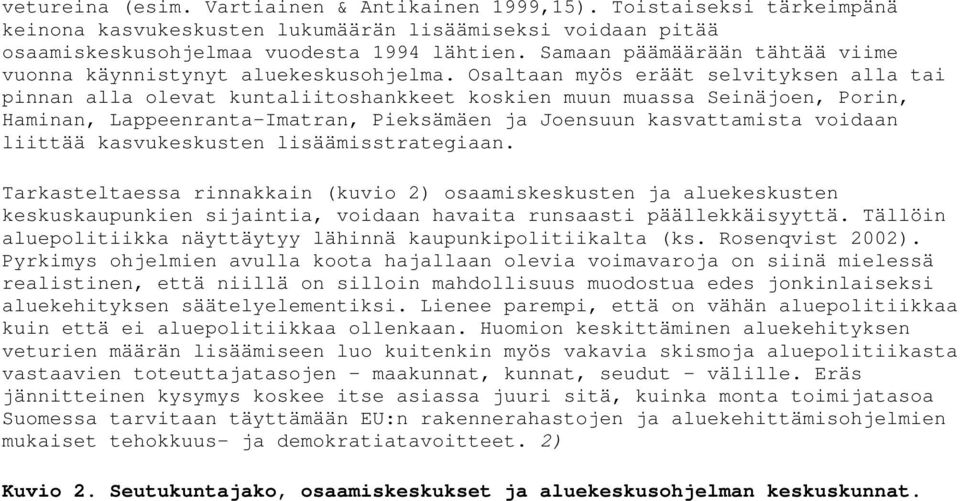 Osaltaan myös eräät selvityksen alla tai pinnan alla olevat kuntaliitoshankkeet koskien muun muassa Seinäjoen, Porin, Haminan, Lappeenranta-Imatran, Pieksämäen ja Joensuun kasvattamista voidaan