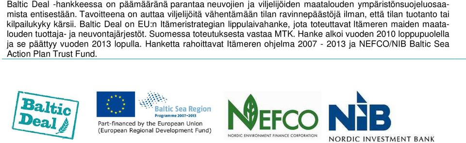 Baltic Deal on EU:n Itämeristrategian lippulaivahanke, jota toteuttavat Itämeren maiden maatalouden tuottaja- ja neuvontajärjestöt.