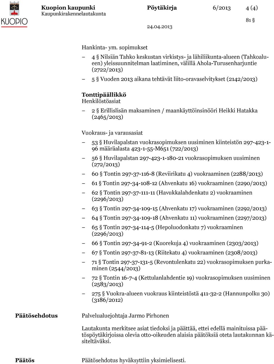 liito-oravaselvitykset (2142/2013) Tonttipäällikkö Henkilöstöasiat 2 Erillislisän maksaminen / maankäyttöinsinööri Heikki Hatakka (2465/2013) 53 Huvilapalstan vuokrasopimuksen uusiminen kiinteistön