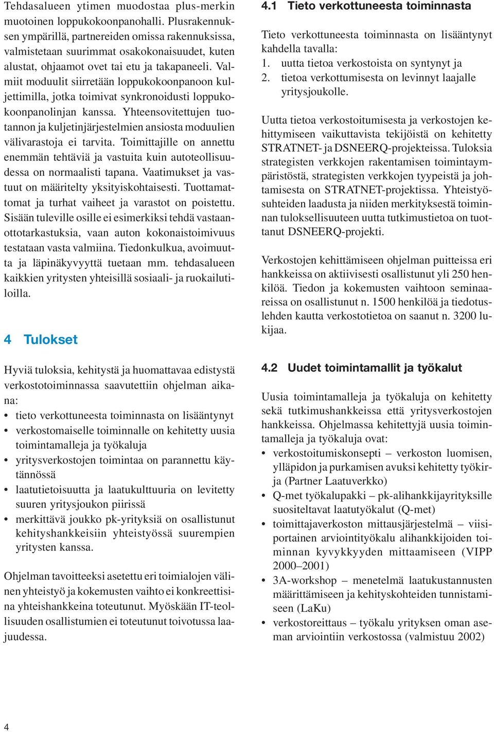 Valmiit moduulit siirretään loppukokoonpanoon kuljettimilla, jotka toimivat synkronoidusti loppukokoonpanolinjan kanssa.