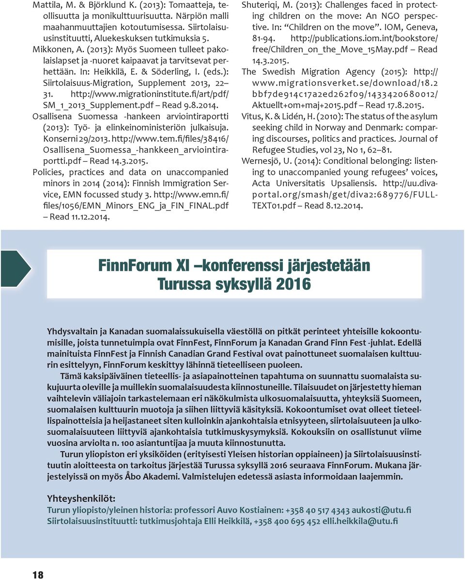 migrationinstitute.fi/art/pdf/ SM_1_2013_Supplement.pdf Read 9.8.2014. Osallisena Suomessa -hankeen arviointiraportti (2013): Työ- ja elinkeinoministeriön julkaisuja. Konserni 29/2013. http://www.tem.