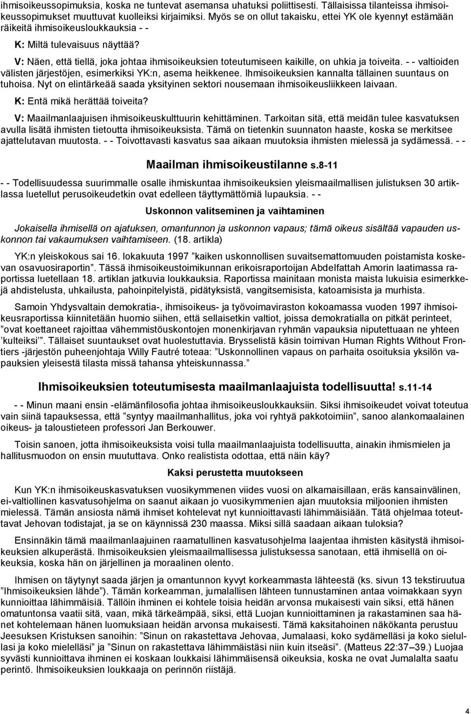 V: Näen, että tiellä, joka johtaa ihmisoikeuksien toteutumiseen kaikille, on uhkia ja toiveita. - - valtioiden välisten järjestöjen, esimerkiksi YK:n, asema heikkenee.