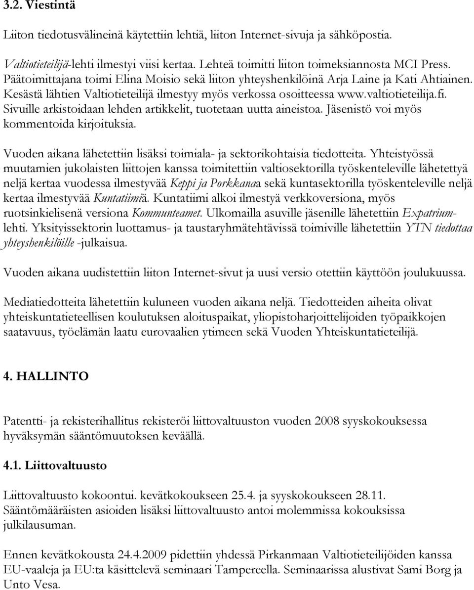 Sivuille arkistoidaan lehden artikkelit, tuotetaan uutta aineistoa. Jäsenistö voi myös kommentoida kirjoituksia. Vuoden aikana lähetettiin lisäksi toimiala- ja sektorikohtaisia tiedotteita.