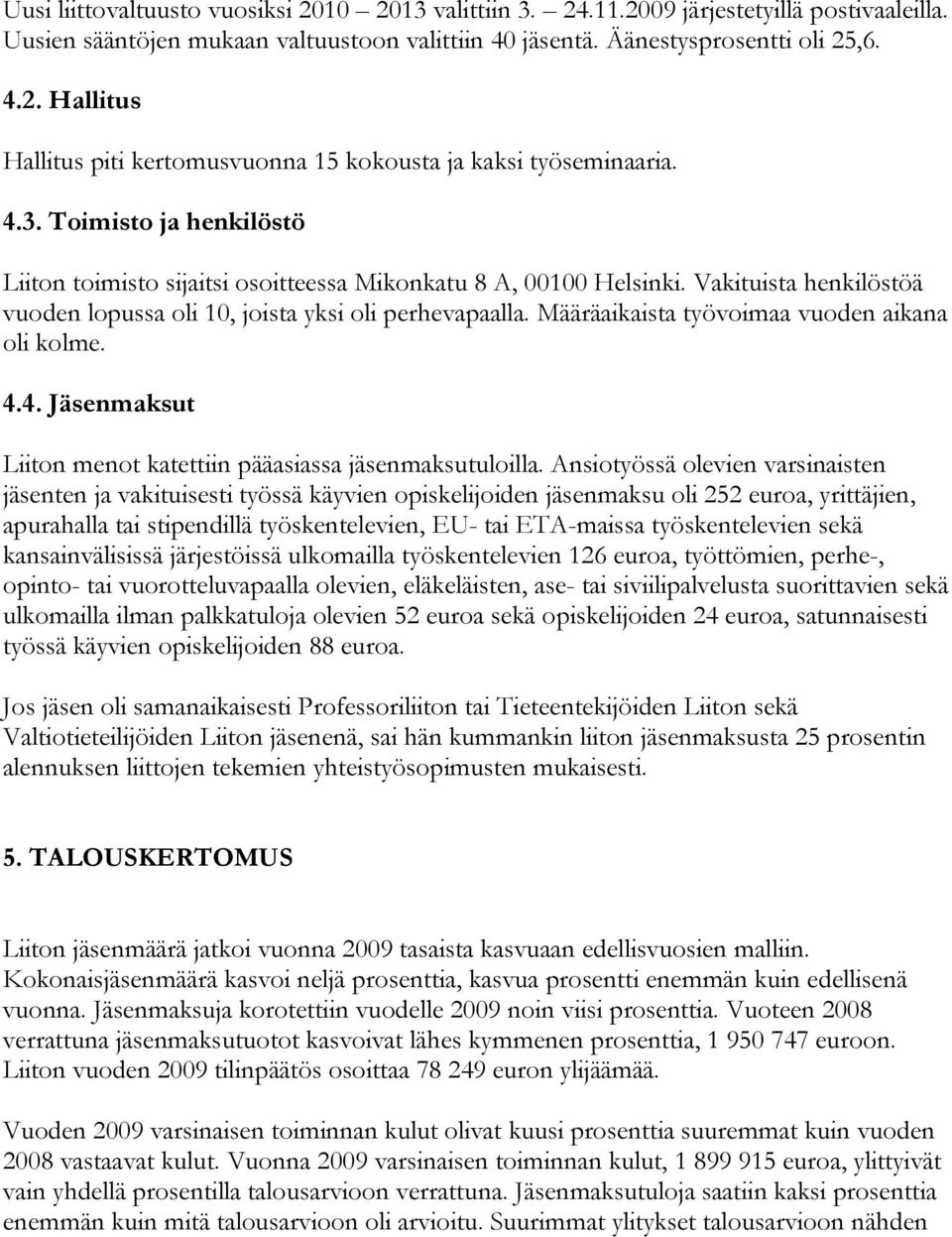 Määräaikaista työvoimaa vuoden aikana oli kolme. 4.4. Jäsenmaksut Liiton menot katettiin pääasiassa jäsenmaksutuloilla.