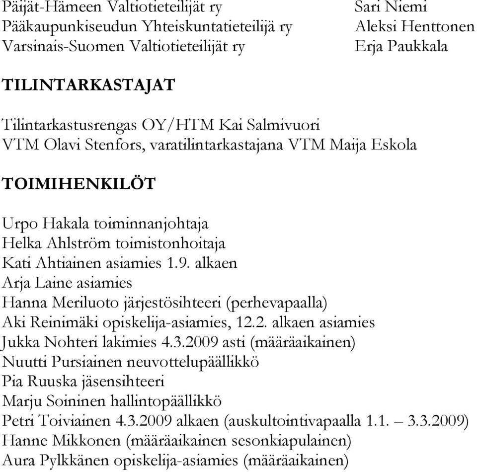 alkaen Arja Laine asiamies Hanna Meriluoto järjestösihteeri (perhevapaalla) Aki Reinimäki opiskelija-asiamies, 12.2. alkaen asiamies Jukka Nohteri lakimies 4.3.