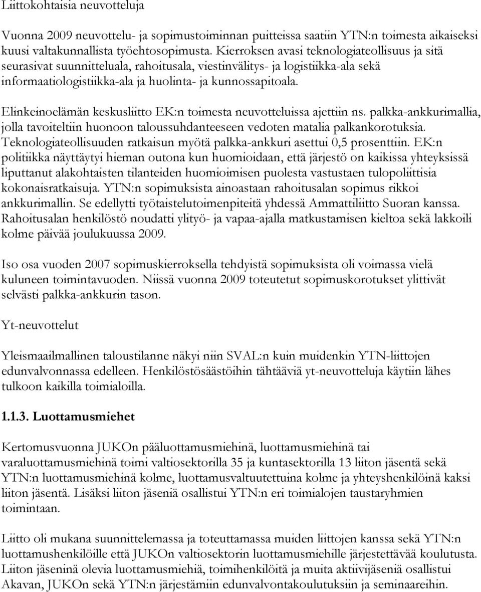 Elinkeinoelämän keskusliitto EK:n toimesta neuvotteluissa ajettiin ns. palkka-ankkurimallia, jolla tavoiteltiin huonoon taloussuhdanteeseen vedoten matalia palkankorotuksia.