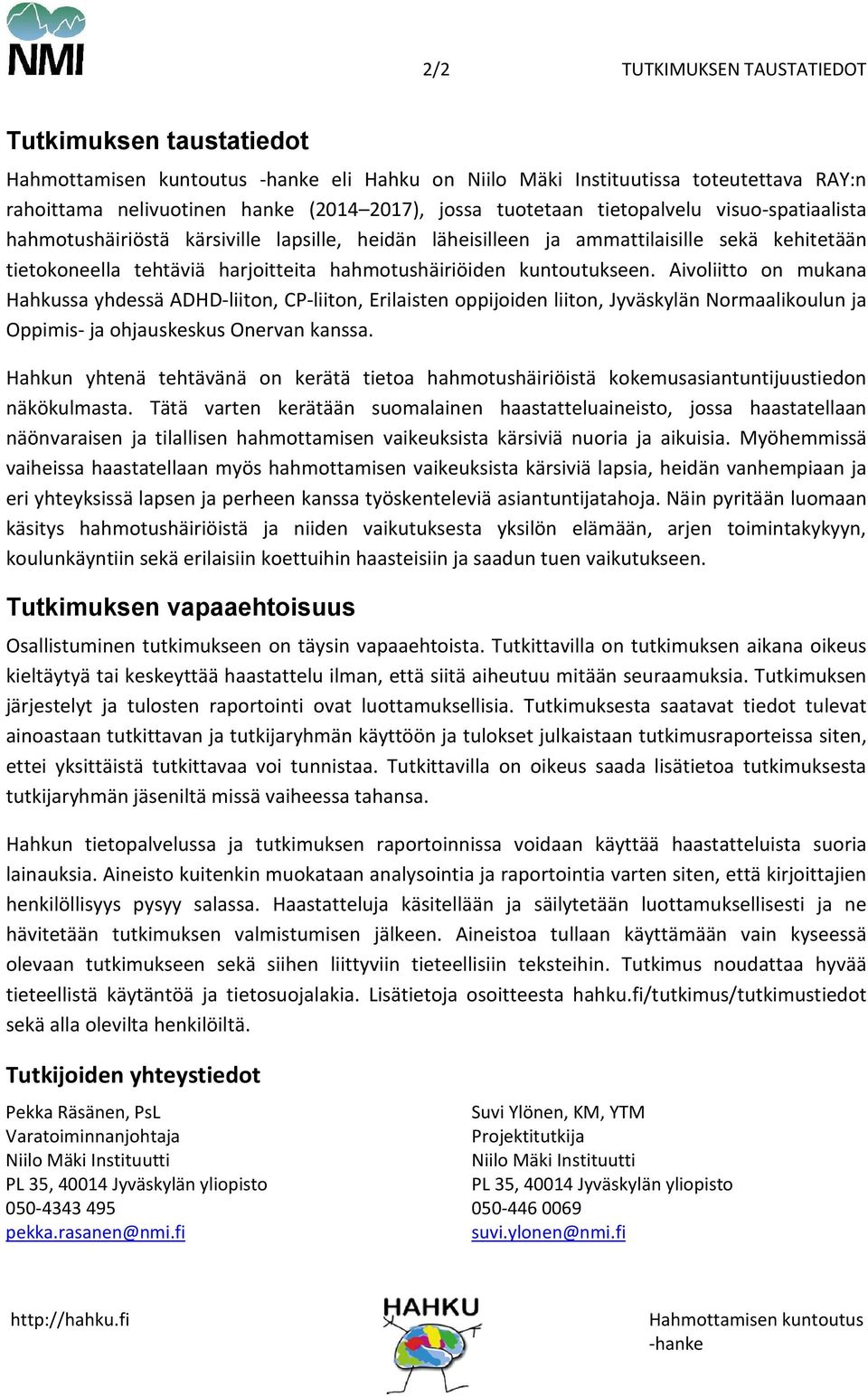 kuntoutukseen. Aivoliitto on mukana Hahkussa yhdessä ADHD-liiton, CP-liiton, Erilaisten oppijoiden liiton, Jyväskylän Normaalikoulun ja Oppimis- ja ohjauskeskus Onervan kanssa.