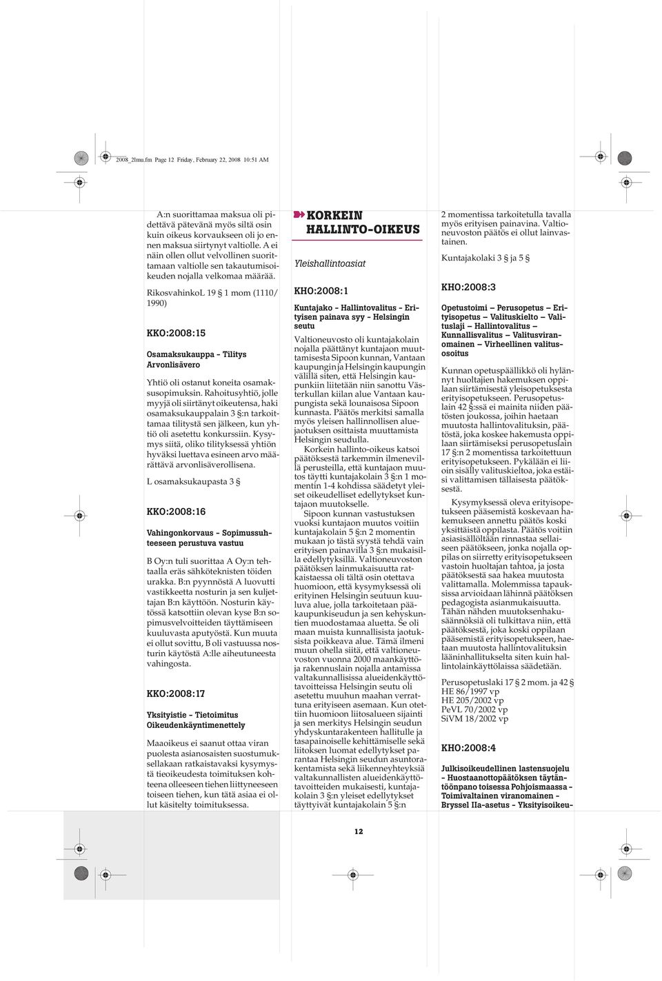 RikosvahinkoL 19 1 mom (1110/ 1990) KKO:2008:15 Osamaksukauppa - Tilitys Arvonlisävero Yhtiö oli ostanut koneita osamaksusopimuksin.