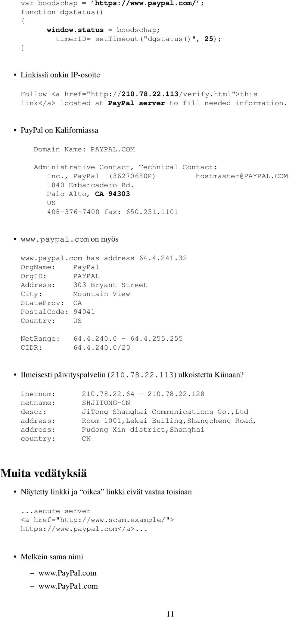 , PayPal (36270680P) hostmaster@paypal.com 1840 Embarcadero Rd. Palo Alto, CA 94303 US 408-376-7400 fax: 650.251.1101 www.paypal.com on myös www.paypal.com has address 64.4.241.
