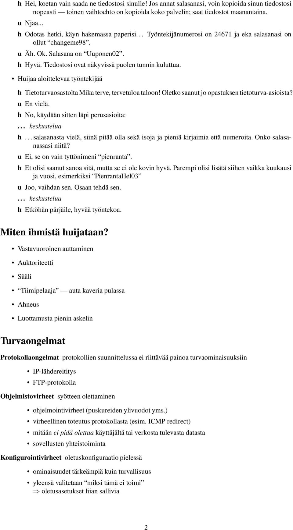 Tiedostosi ovat näkyvissä puolen tunnin kuluttua. Huijaa aloittelevaa työntekijää h Tietoturvaosastolta Mika terve, tervetuloa taloon! Oletko saanut jo opastuksen tietoturva-asioista? u En vielä.