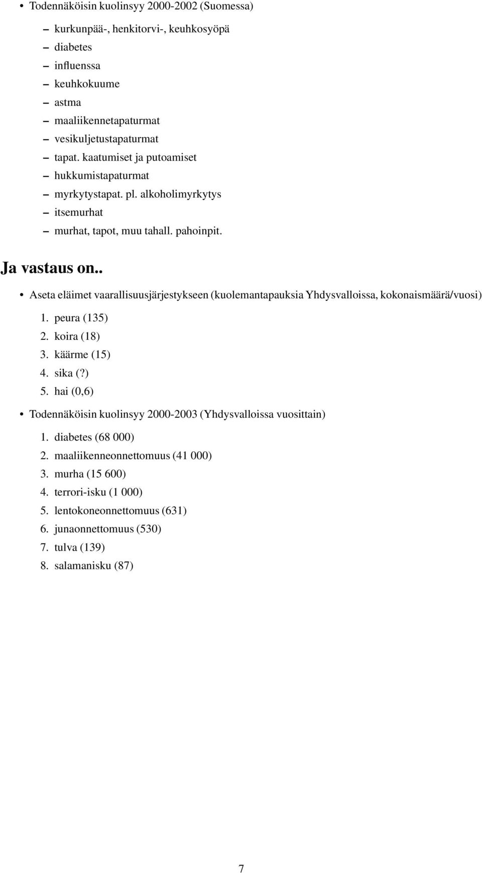 . Aseta eläimet vaarallisuusjärjestykseen (kuolemantapauksia Yhdysvalloissa, kokonaismäärä/vuosi) 1. peura (135) 2. koira (18) 3. käärme (15) 4. sika (?) 5.