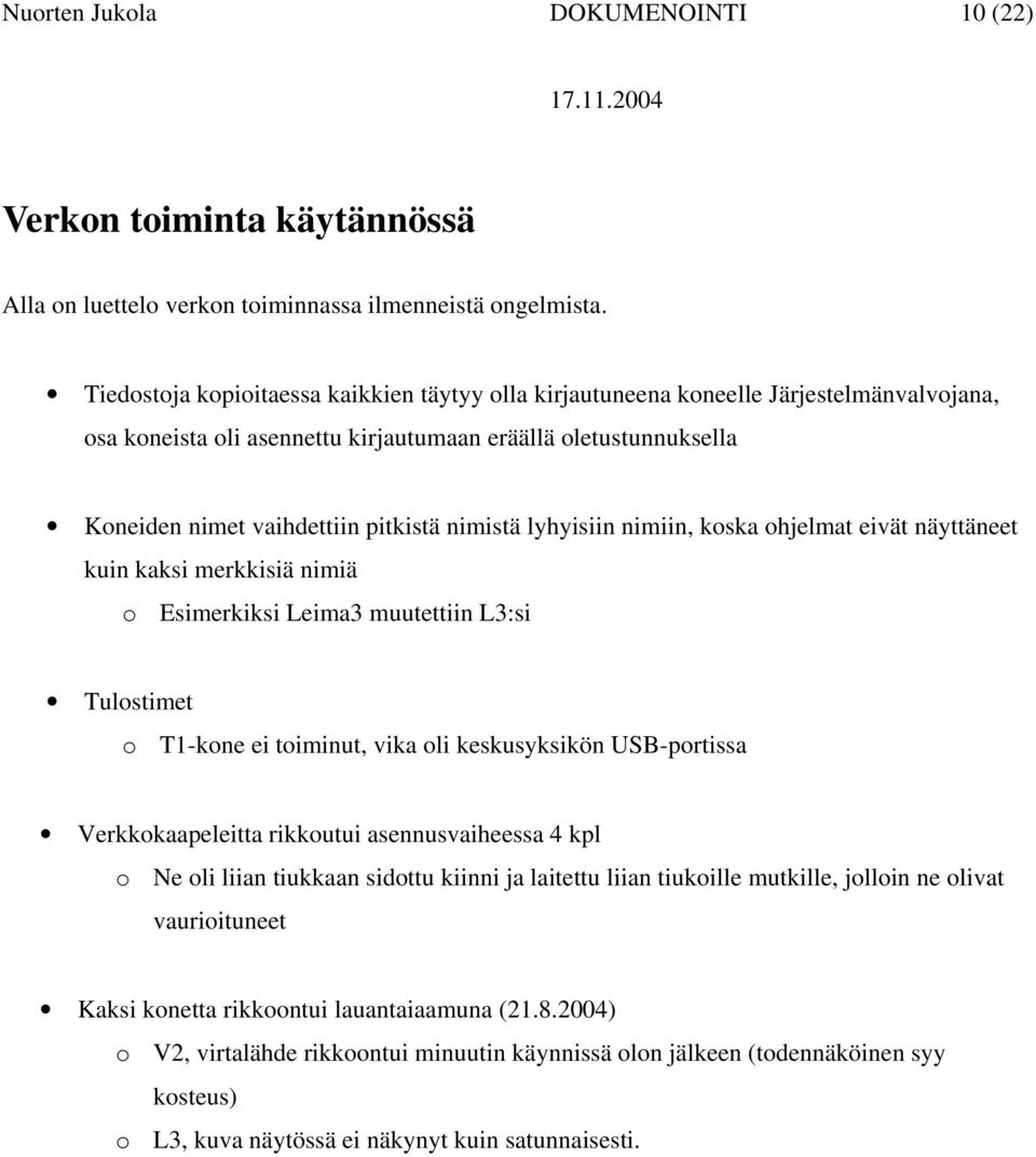 nimistä lyhyisiin nimiin, koska ohjelmat eivät näyttäneet kuin kaksi merkkisiä nimiä o Esimerkiksi Leima3 muutettiin L3:si Tulostimet o T1-kone ei toiminut, vika oli keskusyksikön USB-portissa