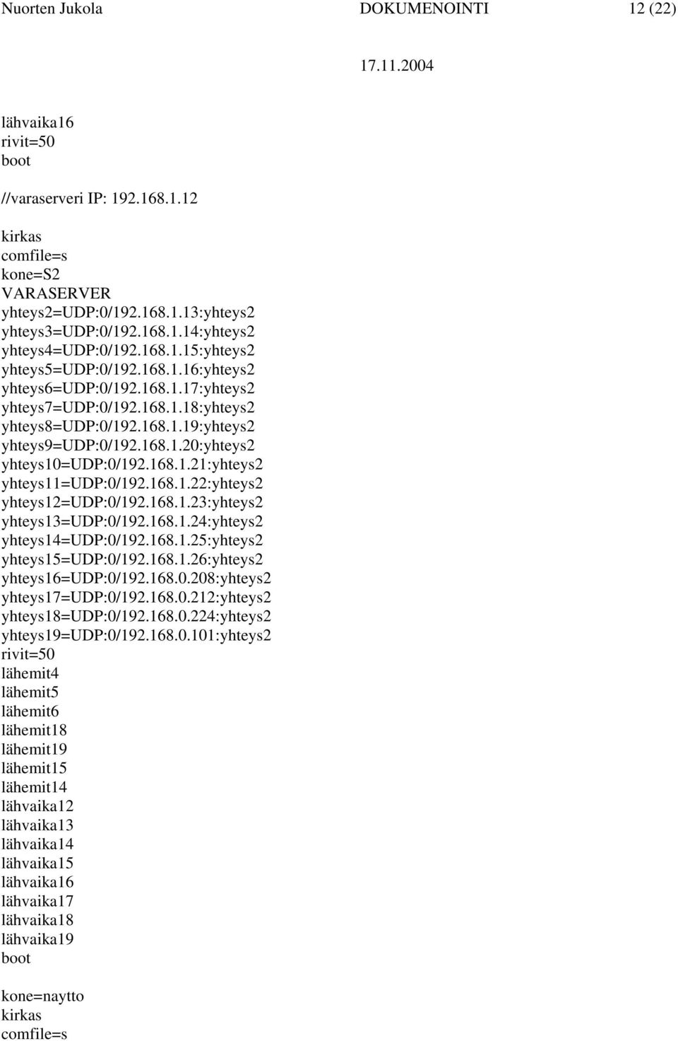 168.1.22:yhteys2 yhteys12=udp:0/192.168.1.23:yhteys2 yhteys13=udp:0/192.168.1.24:yhteys2 yhteys14=udp:0/192.168.1.25:yhteys2 yhteys15=udp:0/192.168.1.26:yhteys2 yhteys16=udp:0/192.168.0.208:yhteys2 yhteys17=udp:0/192.