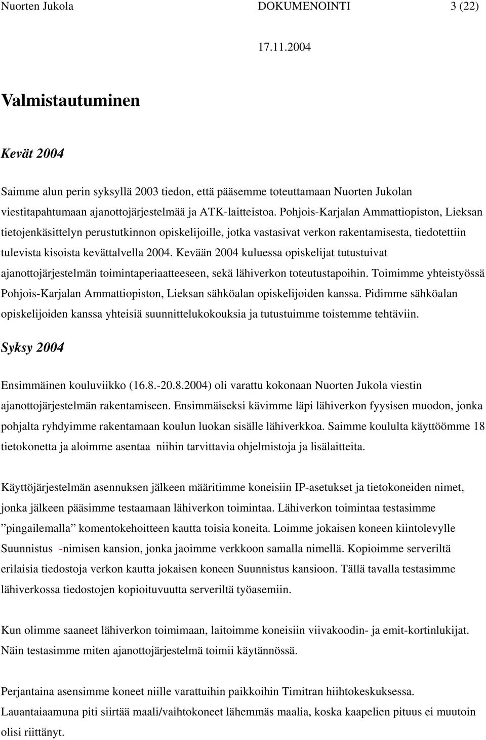 Kevään 2004 kuluessa opiskelijat tutustuivat ajanottojärjestelmän toimintaperiaatteeseen, sekä lähiverkon toteutustapoihin.