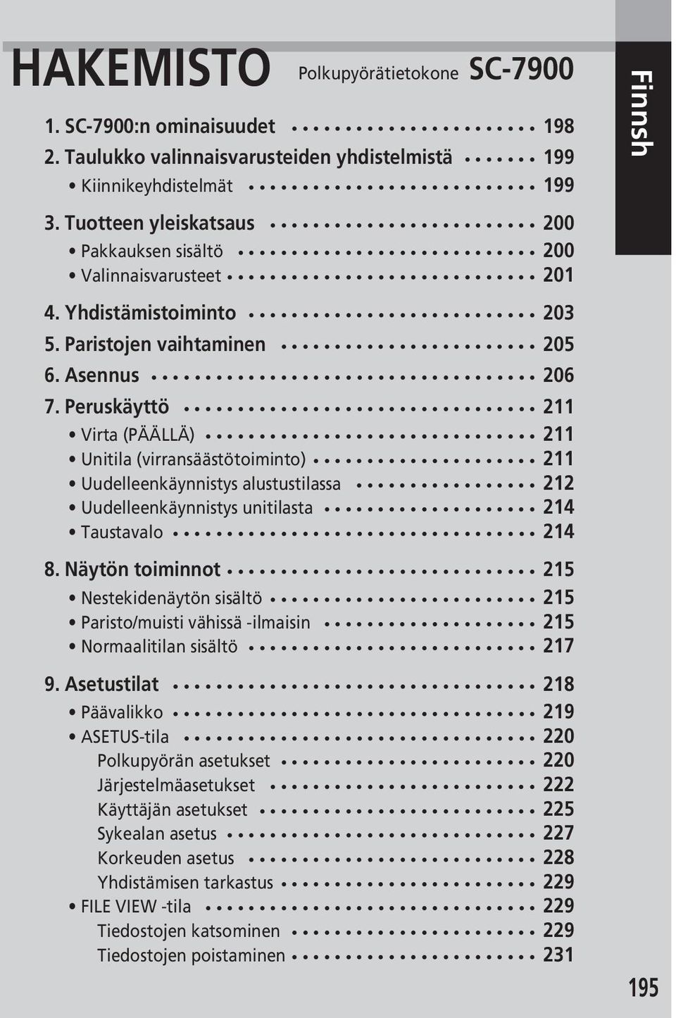 Peruskäyttö 211 Virta (PÄÄLLÄ) 211 Unitila (virransäästötoiminto) 211 Uudelleenkäynnistys alustustilassa 212 Uudelleenkäynnistys unitilasta 214 Taustavalo 214 8.