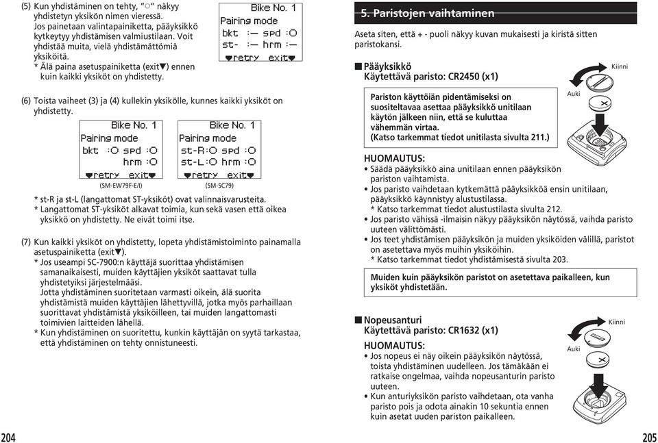 Paristojen vaihtaminen Aseta siten, että + - puoli näkyy kuvan mukaisesti ja kiristä sitten paristokansi.