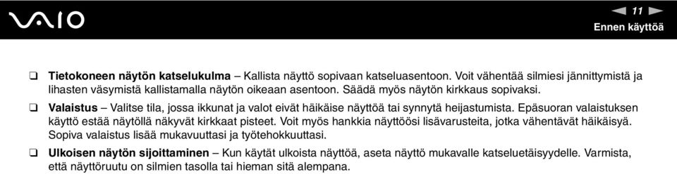 Valaistus Valitse tila, jossa ikkunat ja valot eivät häikäise näyttöä tai synnytä heijastumista. Epäsuoran valaistuksen käyttö estää näytöllä näkyvät kirkkaat pisteet.