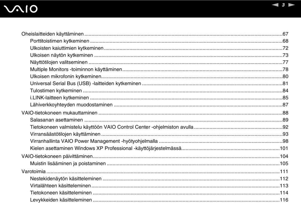 ..85 Lähiverkkoyhteyden muodostaminen...87 VAIO-tietokoneen mukauttaminen...88 Salasanan asettaminen...89 Tietokoneen valmistelu käyttöön VAIO Control Center -ohjelmiston avulla.