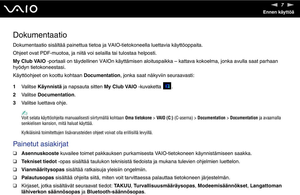 Käyttöohjeet on koottu kohtaan Documentation, jonka saat näkyviin seuraavasti: 1 Valitse Käynnistä ja napsauta sitten My Club VAIO -kuvaketta. 2 Valitse Documentation. 3 Valitse luettava ohje.