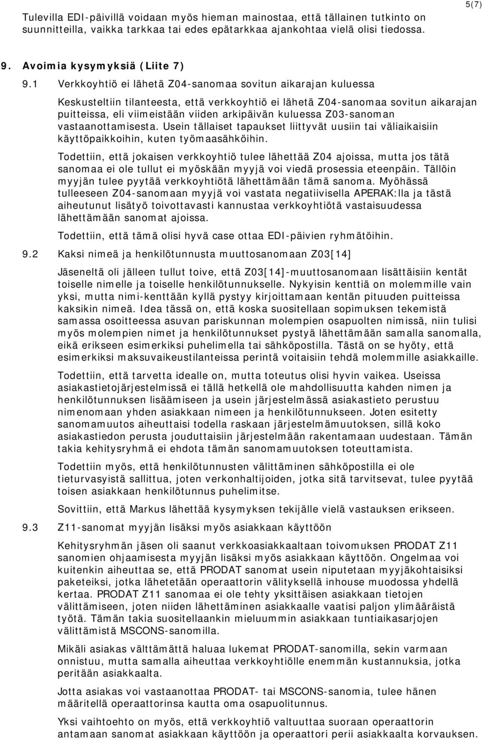 1 Verkkoyhtiö ei lähetä Z04-sanomaa sovitun aikarajan kuluessa Keskusteltiin tilanteesta, että verkkoyhtiö ei lähetä Z04-sanomaa sovitun aikarajan puitteissa, eli viimeistään viiden arkipäivän