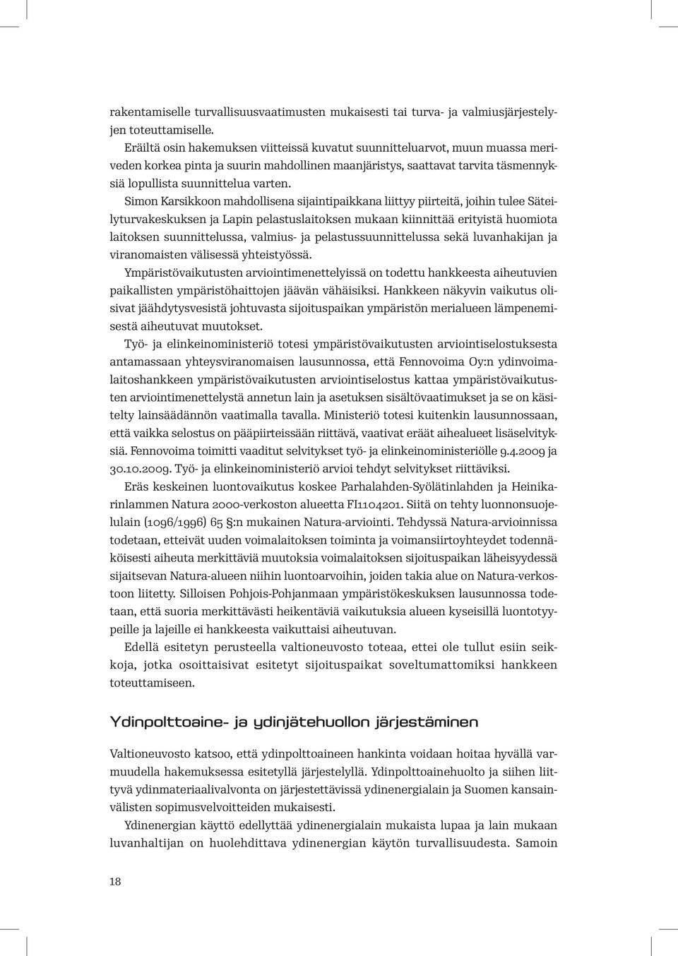 Simon Karsikkoon mahdollisena sijaintipaikkana liittyy piirteitä, joihin tulee Säteilyturvakeskuksen ja Lapin pelastuslaitoksen mukaan kiinnittää erityistä huomiota laitoksen suunnittelussa, valmius-