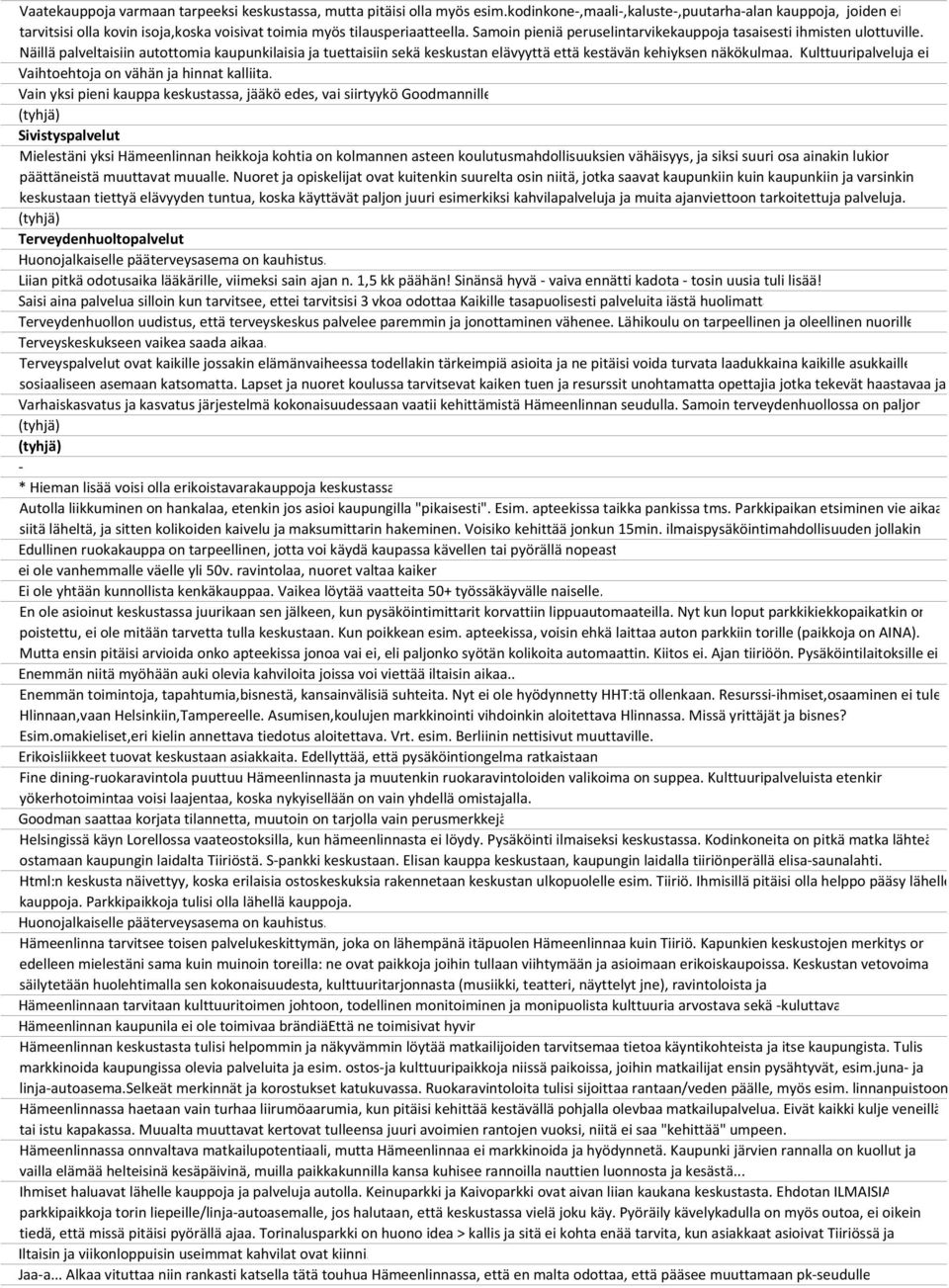 Samoin pieniä peruselintarvikekauppoja tasaisesti ihmisten ulottuville. Näillä palveltaisiin autottomia kaupunkilaisia ja tuettaisiin sekä keskustan elävyyttä että kestävän kehiyksen näkökulmaa.