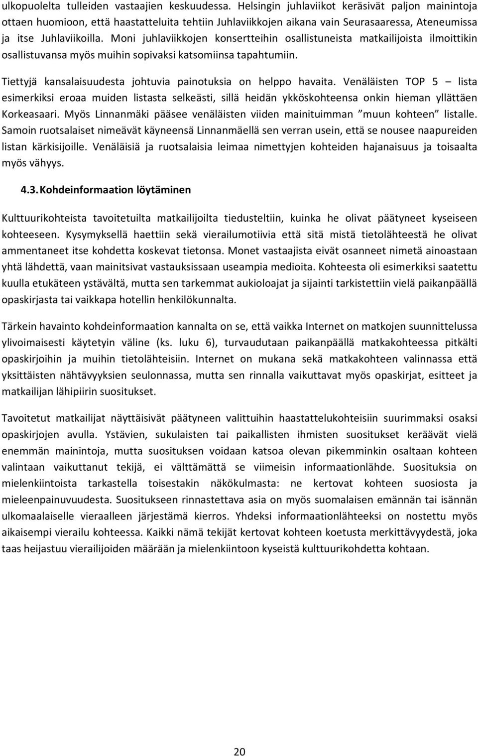 Moni juhlaviikkojen konsertteihin osallistuneista matkailijoista ilmoittikin osallistuvansa myös muihin sopivaksi katsomiinsa tapahtumiin.