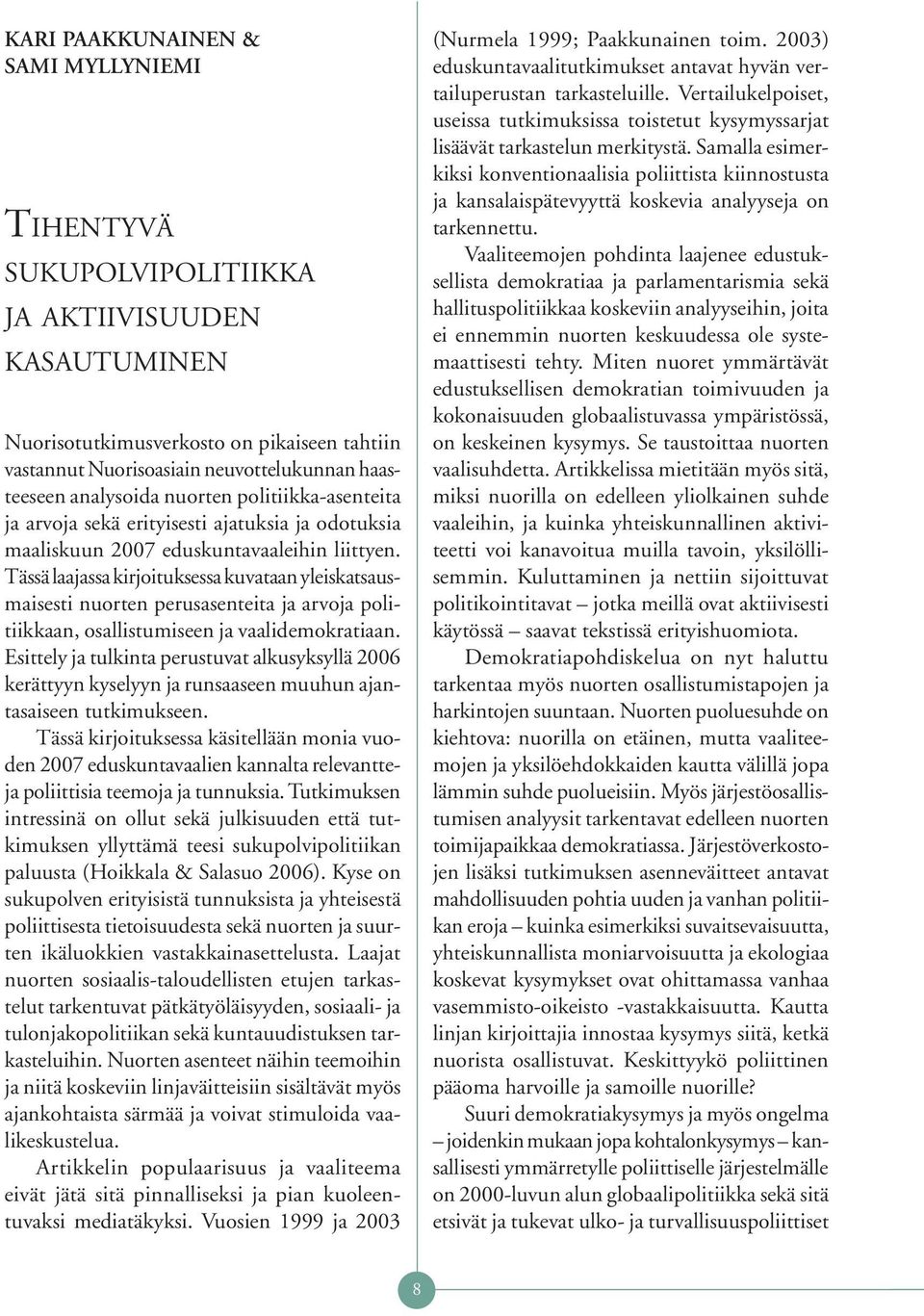 Tässä laajassa kirjoituksessa kuvataan yleiskatsausmaisesti nuorten perusasenteita ja arvoja politiikkaan, osallistumiseen ja vaalidemokratiaan.