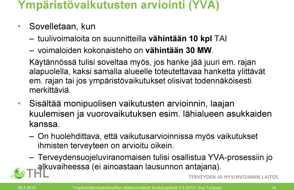 rajan tai jos ympäristövaikutukset olisivat todennäköisesti merkittäviä. Sisältää monipuolisen vaikutusten arvioinnin, laajan kuulemisen ja vuorovaikutuksen esim. lähialueen asukkaiden kanssa.