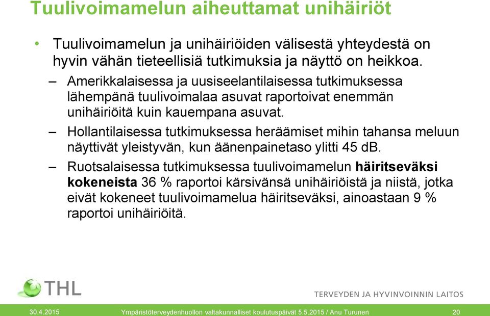 Hollantilaisessa tutkimuksessa heräämiset mihin tahansa meluun näyttivät yleistyvän, kun äänenpainetaso ylitti 45 db.