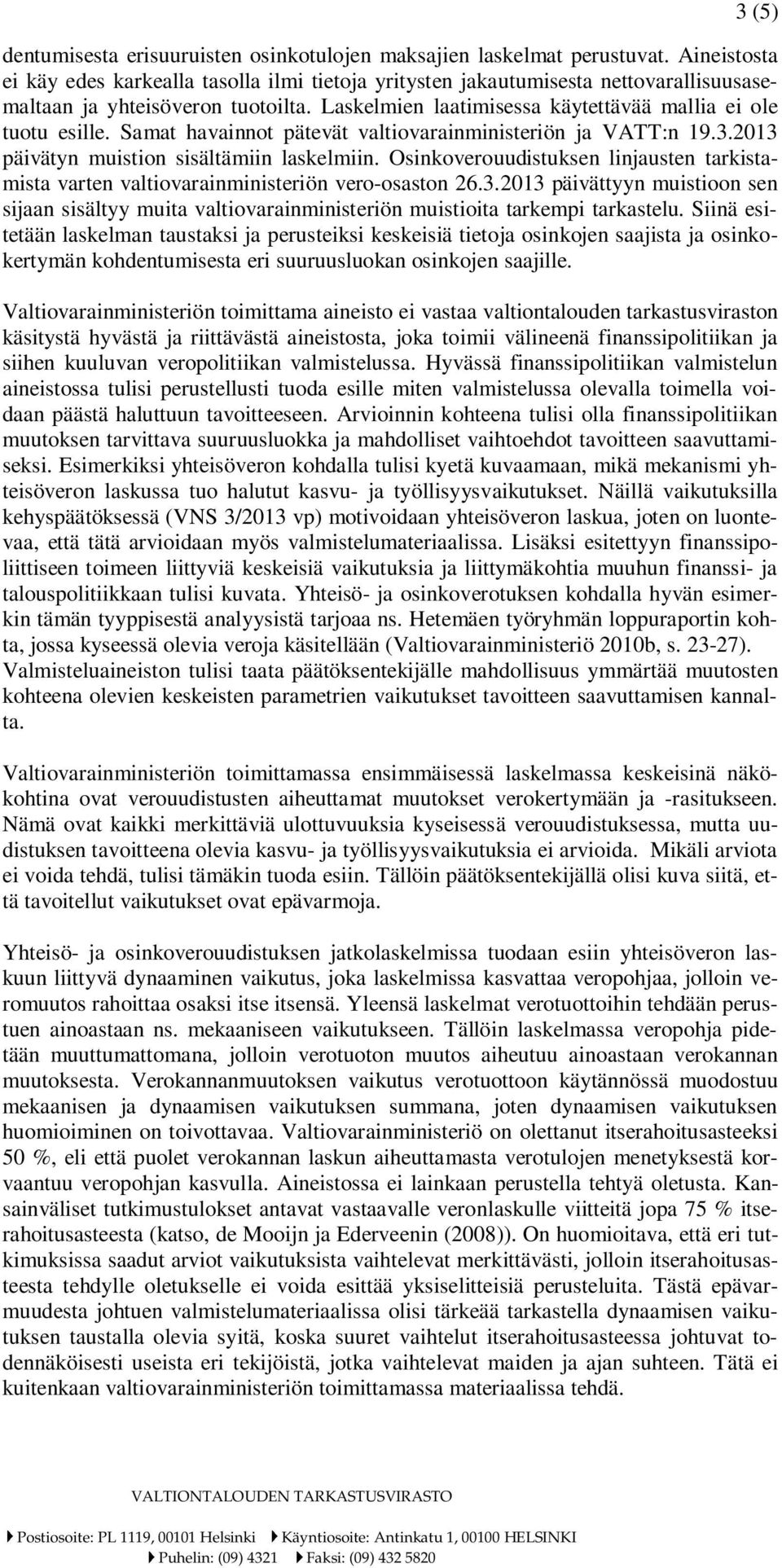 Samat havainnot pätevät valtiovarainministeriön ja VATT:n 19.3.2013 päivätyn muistion sisältämiin laskelmiin.