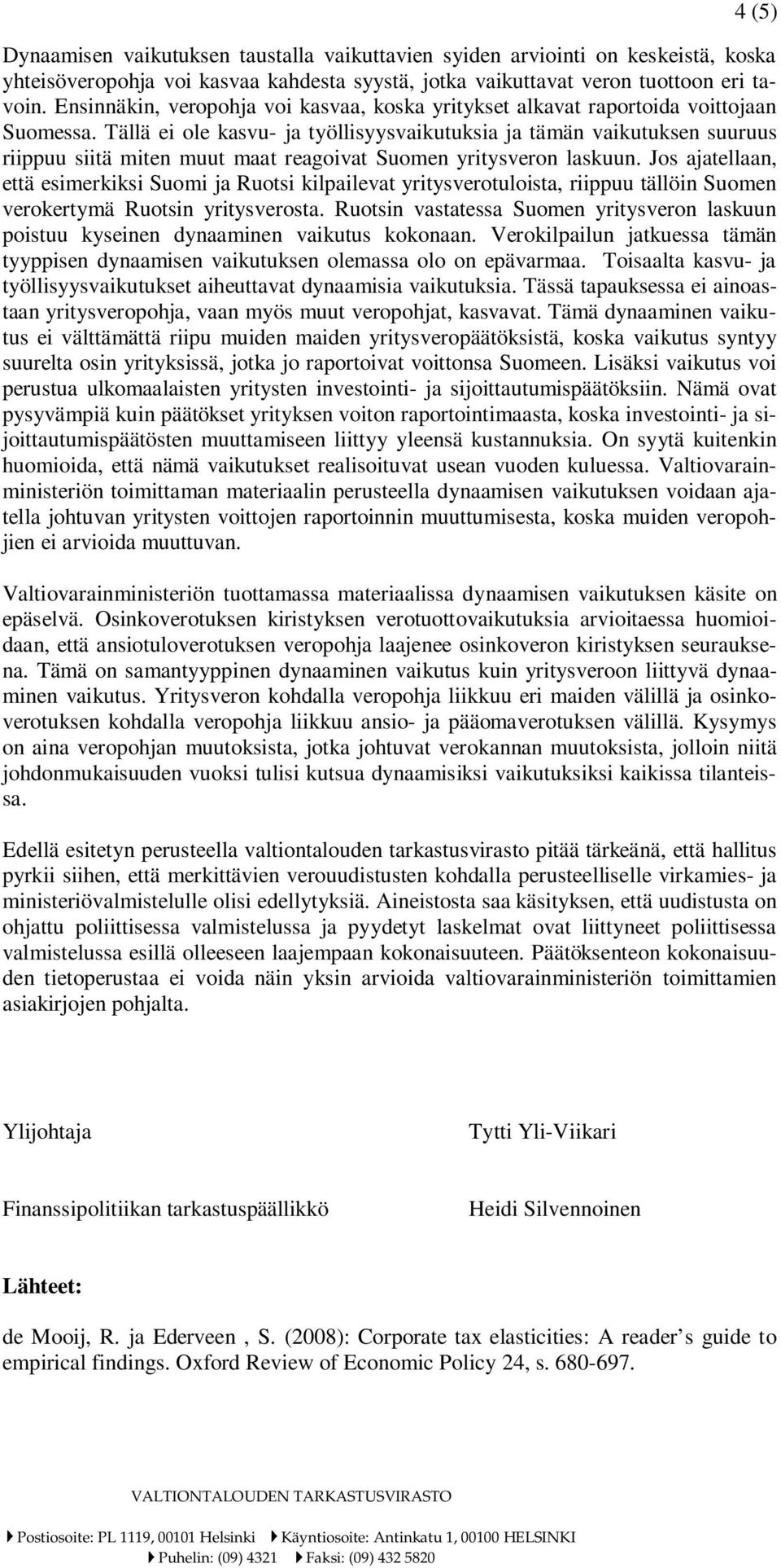 Tällä ei ole kasvu- ja työllisyysvaikutuksia ja tämän vaikutuksen suuruus riippuu siitä miten muut maat reagoivat Suomen yritysveron laskuun.