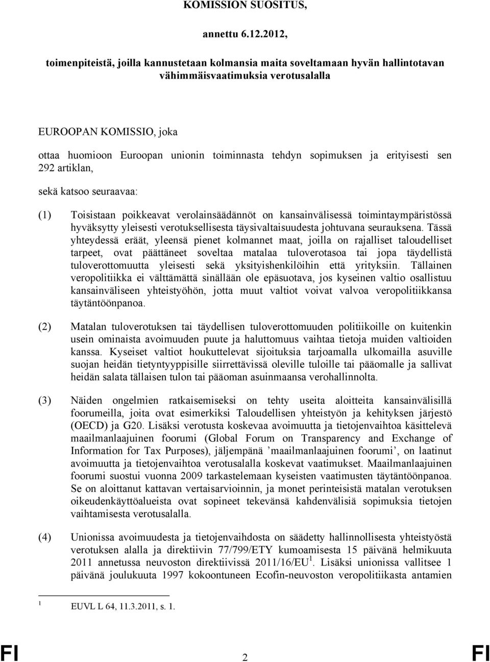 sopimuksen ja erityisesti sen 292 artiklan, sekä katsoo seuraavaa: (1) Toisistaan poikkeavat verolainsäädännöt on kansainvälisessä toimintaympäristössä hyväksytty yleisesti verotuksellisesta