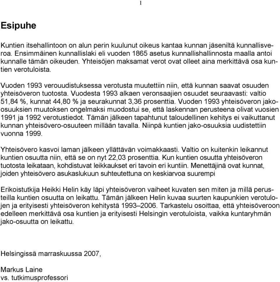 Vuoden 1993 verouudistuksessa verotusta muutettiin niin, että kunnan saavat osuuden yhteisöveron tuotosta.