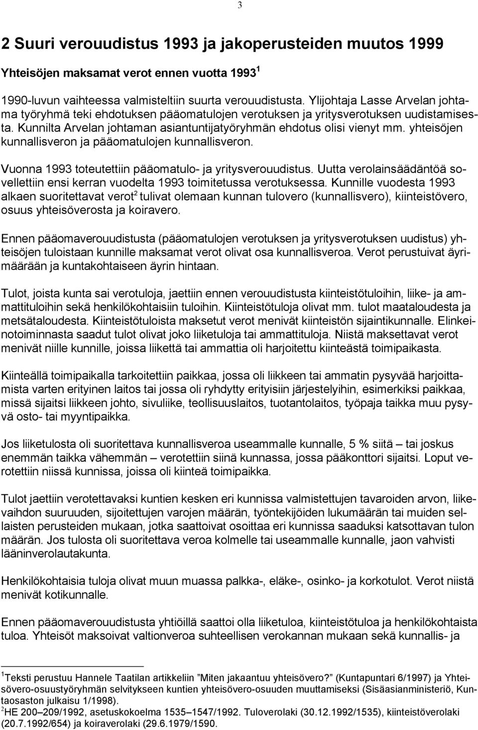 yhteisöjen kunnallisveron ja pääomatulojen kunnallisveron. Vuonna 1993 toteutettiin pääomatulo- ja yritysverouudistus.