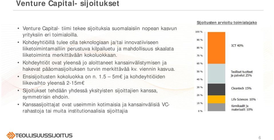Kohdeyhtiöt ovat yleensä jo aloittaneet kansainvälistymisen ja hakevat pääomasijoituksen turvin merkittävää kv. viennin kasvua. Ensisijoitusten kokoluokka on n. 1.