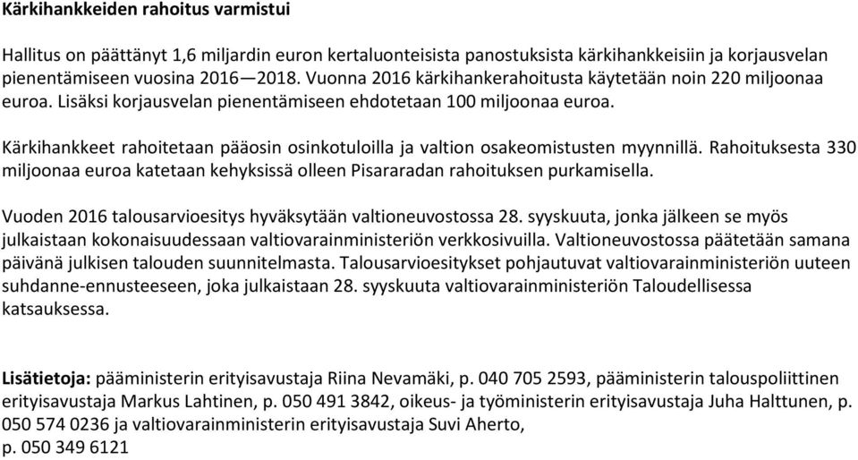 Kärkihankkeet rahoitetaan pääosin osinkotuloilla ja valtion osakeomistusten myynnillä. Rahoituksesta 330 miljoonaa euroa katetaan kehyksissä olleen Pisararadan rahoituksen purkamisella.