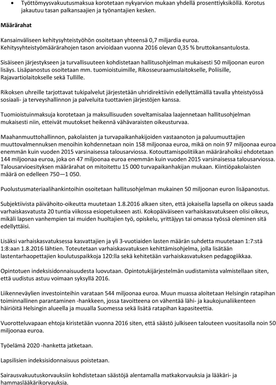 Sisäiseen järjestykseen ja turvallisuuteen kohdistetaan hallitusohjelman mukaisesti 50 miljoonan euron lisäys. Lisäpanostus osoitetaan mm.