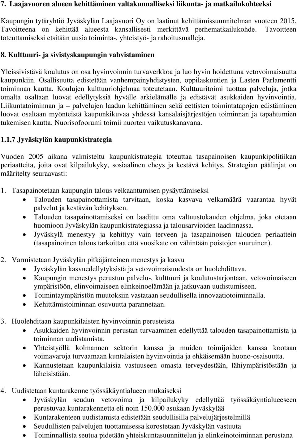 Kulttuuri- ja sivistyskaupungin vahvistaminen Yleissivistävä koulutus on osa hyvinvoinnin turvaverkkoa ja luo hyvin hoidettuna vetovoimaisuutta kaupunkiin.