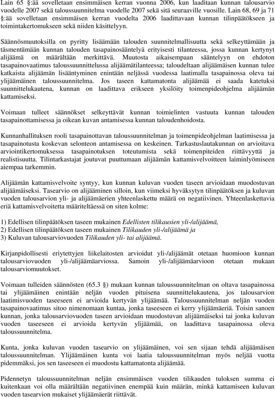 Säännösmuutoksilla on pyritty lisäämään talouden suunnitelmallisuutta sekä selkeyttämään ja täsmentämään kunnan talouden tasapainosääntelyä erityisesti tilanteessa, jossa kunnan kertynyt alijäämä on