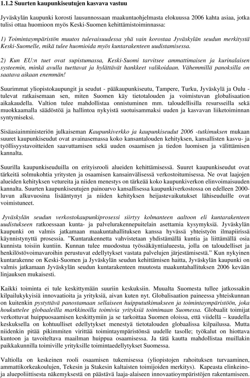 2) Kun EU:n tuet ovat supistumassa, Keski-Suomi tarvitsee ammattimaisen ja kurinalaisen systeemin, minkä avulla tuettavat ja hylättävät hankkeet valikoidaan.