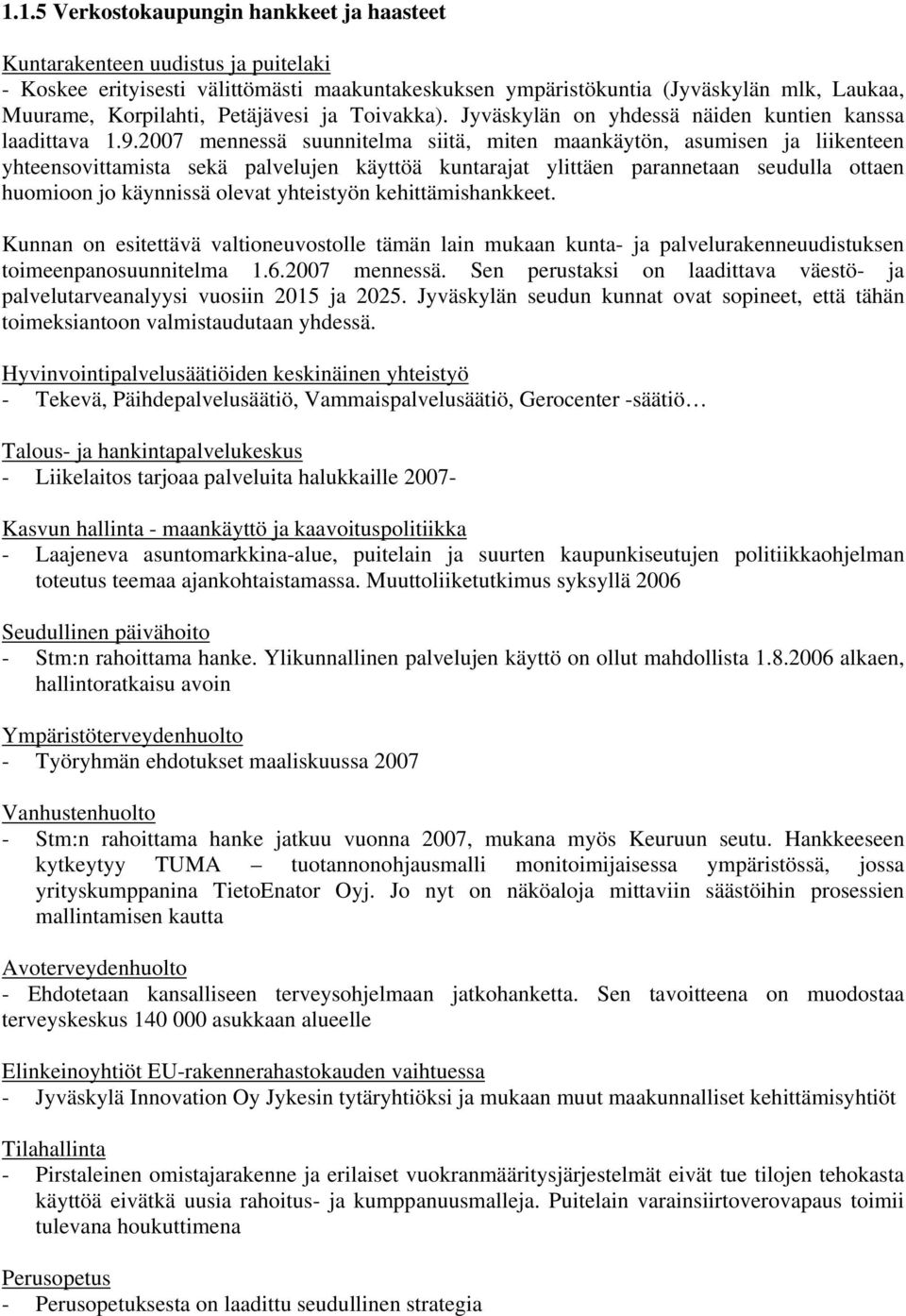 2007 mennessä suunnitelma siitä, miten maankäytön, asumisen ja liikenteen yhteensovittamista sekä palvelujen käyttöä kuntarajat ylittäen parannetaan seudulla ottaen huomioon jo käynnissä olevat