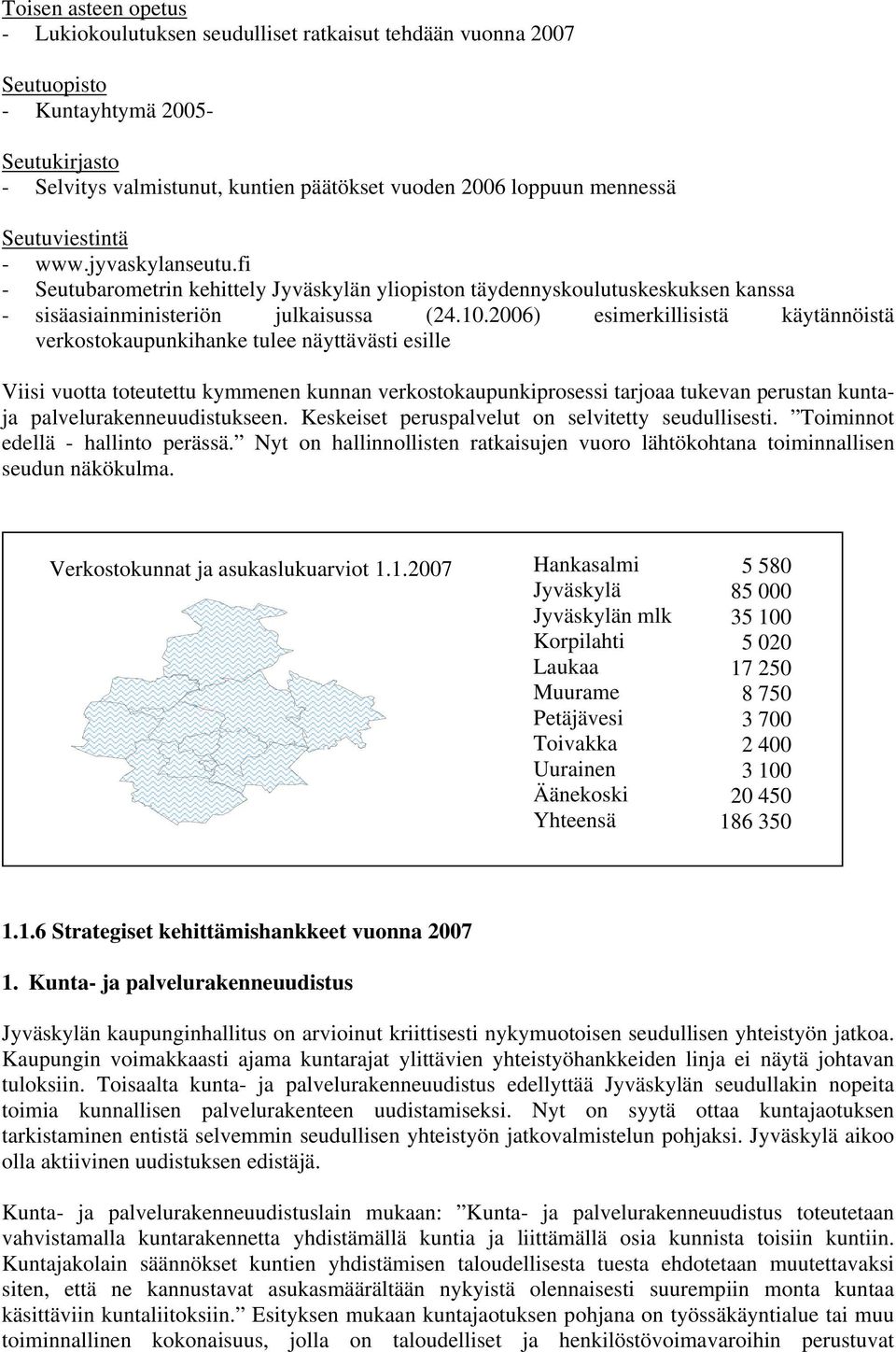 2006) esimerkillisistä käytännöistä verkostokaupunkihanke tulee näyttävästi esille Viisi vuotta toteutettu kymmenen kunnan verkostokaupunkiprosessi tarjoaa tukevan perustan kuntaja