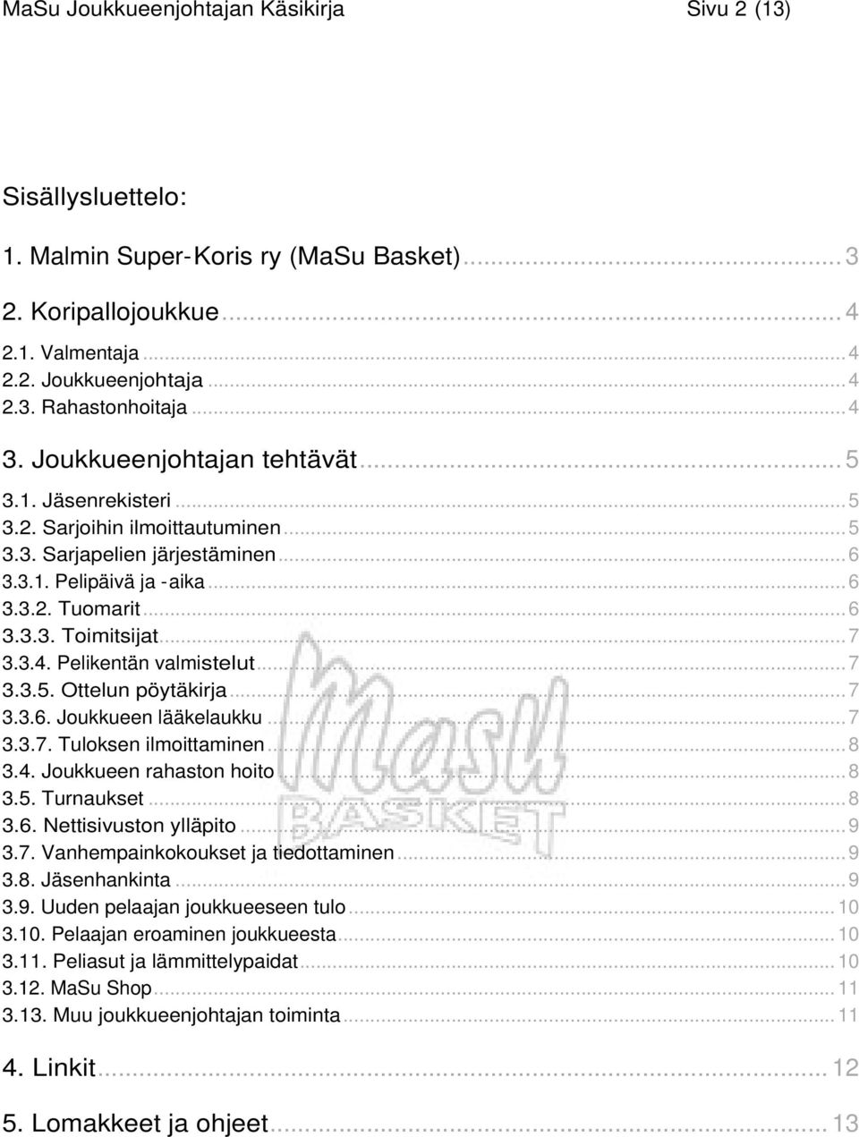 .. 7 3.3.4. Pelikentän valmistelut... 7 3.3.5. Ottelun pöytäkirja... 7 3.3.6. Joukkueen lääkelaukku... 7 3.3.7. Tuloksen ilmoittaminen... 8 3.4. Joukkueen rahaston hoito... 8 3.5. Turnaukset... 8 3.6. Nettisivuston ylläpito.